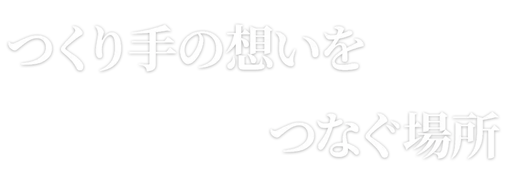 つくり手の想いをつなぐ場所